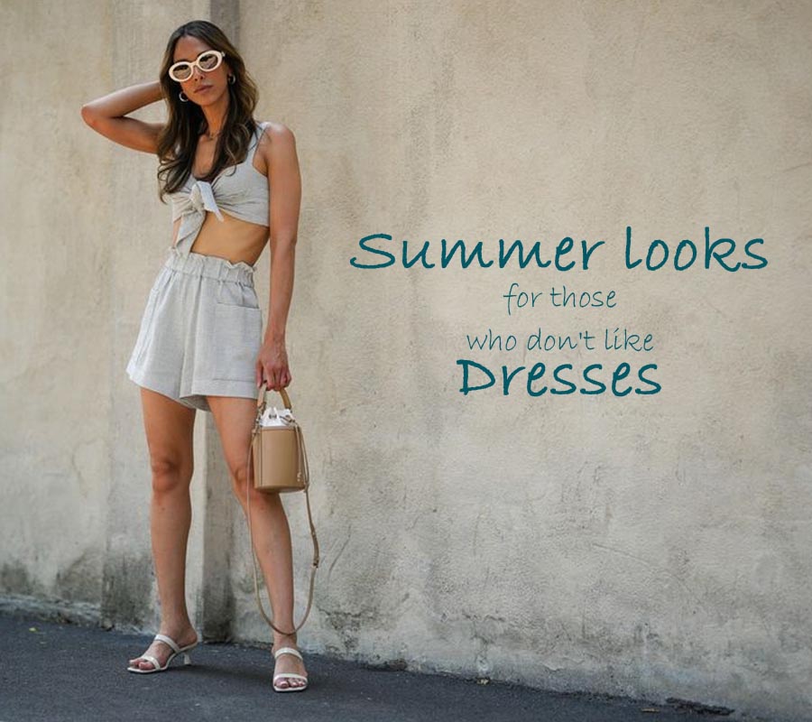Summer looks for those who don't like dresses